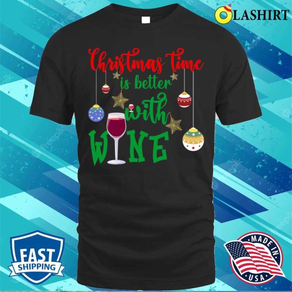 Christmas Quote Funny T-shirt, Christmas Time Is Better With Wine, Funny Christmas Design T-shirt