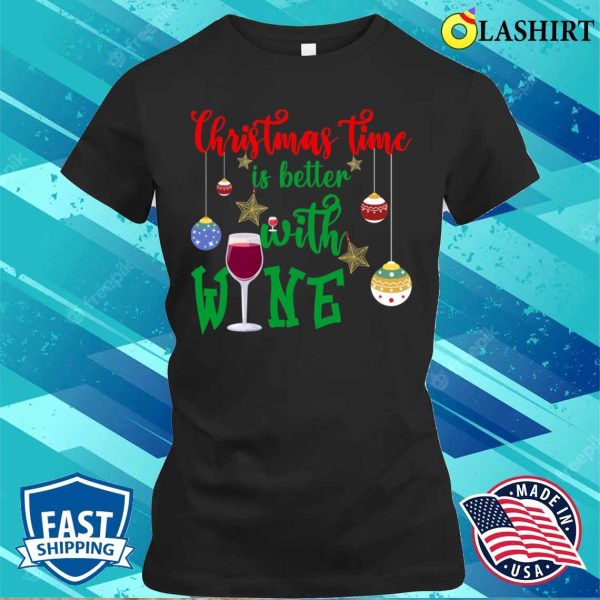 Christmas Quote Funny T-shirt, Christmas Time Is Better With Wine, Funny Christmas Design T-shirt