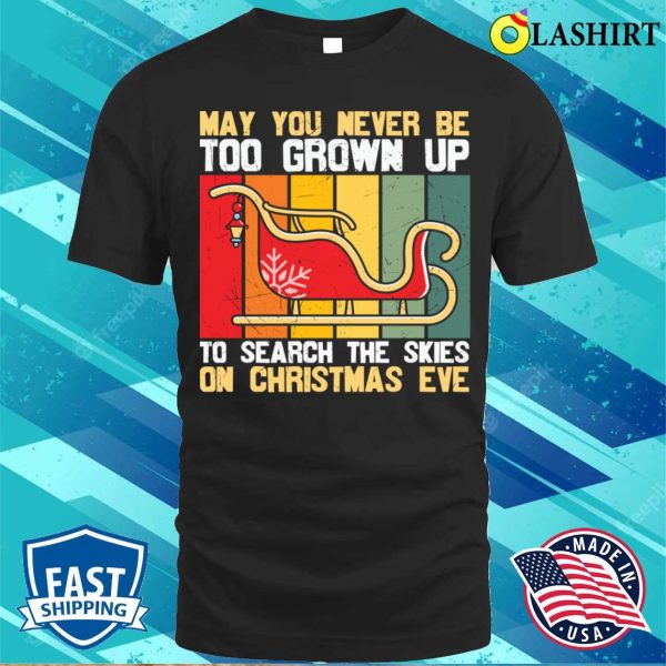 Christmas Quotes Shirt, May You Never Be Too Grown Up To Search The Skies On Christmas Eve Shirt