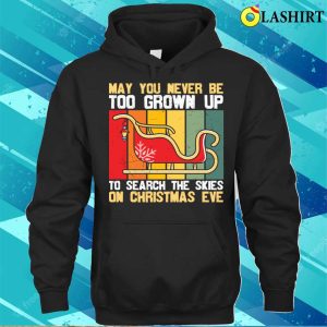 Christmas Quotes Shirt May You Never Be Too Grown Up To Search The Skies On Christmas Eve Shirt 3