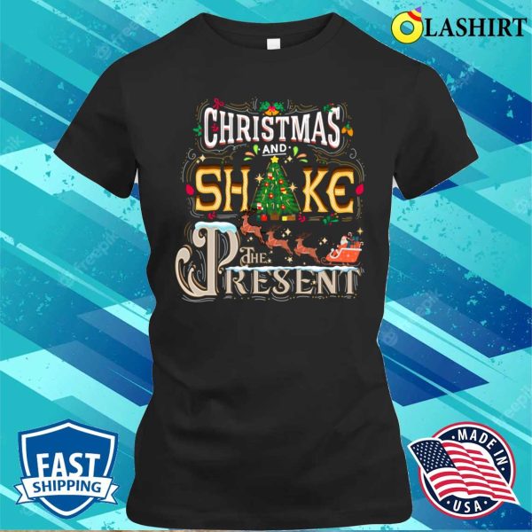 Christmas Shake The Presents Funny T-shirt, Christmas Shake The Presents T-shirt