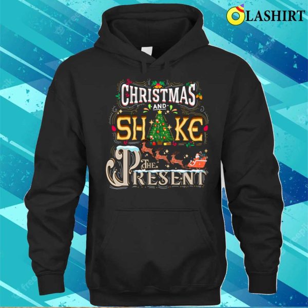 Christmas Shake The Presents Funny T-shirt, Christmas Shake The Presents T-shirt