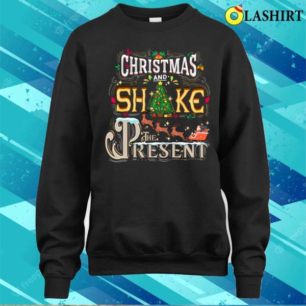 Christmas Shake The Presents Funny T-shirt, Christmas Shake The Presents T-shirt