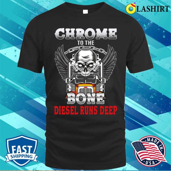 Chrome To The Bone Diesel Runs Deep Funny Truck Drivers T-shirt