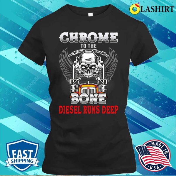 Chrome To The Bone Diesel Runs Deep Funny Truck Drivers T-shirt