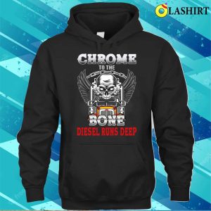 Chrome To The Bone Diesel Runs Deep Funny Truck Drivers T shirt 3