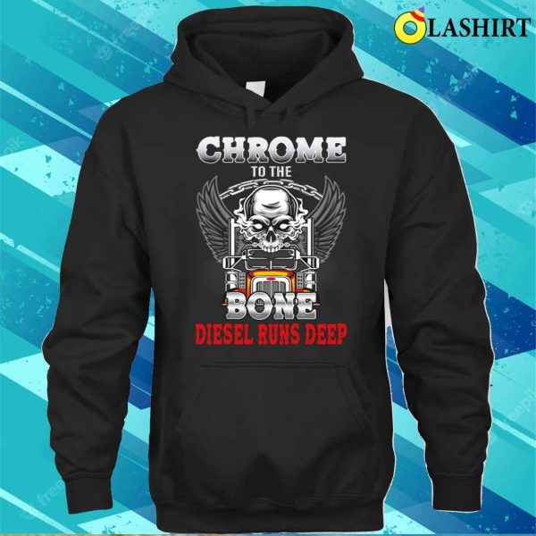 Chrome To The Bone Diesel Runs Deep Funny Truck Drivers T-shirt