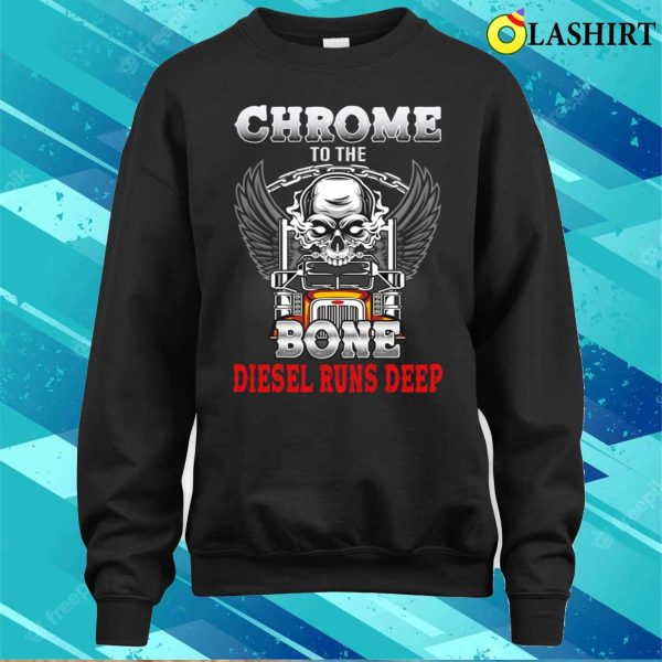 Chrome To The Bone Diesel Runs Deep Funny Truck Drivers T-shirt