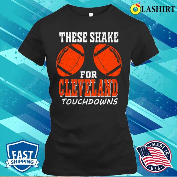 Cleveland Pro Football Funny Shakes For Tds T-shirt