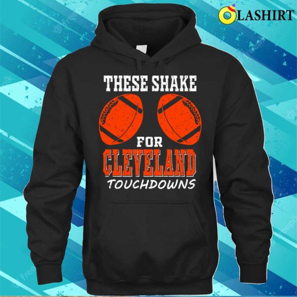 Cleveland Pro Football Funny Shakes For Tds T-shirt