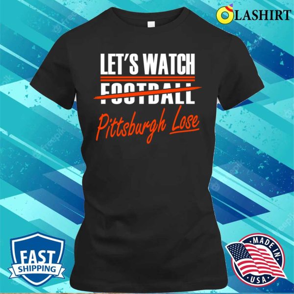 Cleveland Pro Football Funny Watch Pittsburgh Lose T-shirt