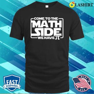 Come To The Math Side We Have Pi Shirt, Funny Math Tee, Star Wars Shirt