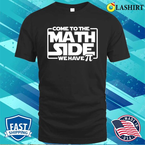 Come To The Math Side We Have Pi Shirt, Funny Math Tee, Star Wars Shirt