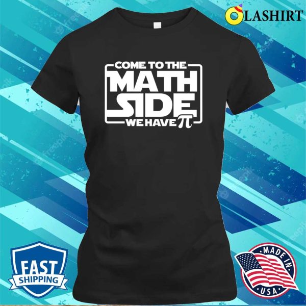 Come To The Math Side We Have Pi Shirt, Funny Math Tee, Star Wars Shirt