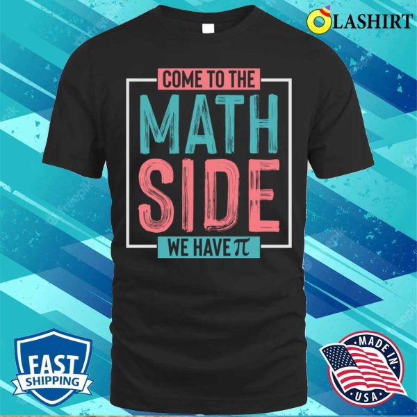 Come to the Math Side, We Have π’ T-Shirt – Join the Geeky Equation