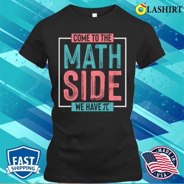 Come to the Math Side, We Have π’ T-Shirt – Join the Geeky Equation