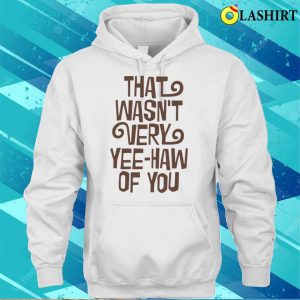 Cowboy T shirt That Wasnt Very Yeehaw Of You T shirt 3