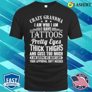 Crazy Grandma T shirt Crazy Grandma I Am Who I Am I Have Tattoos T shirt 1