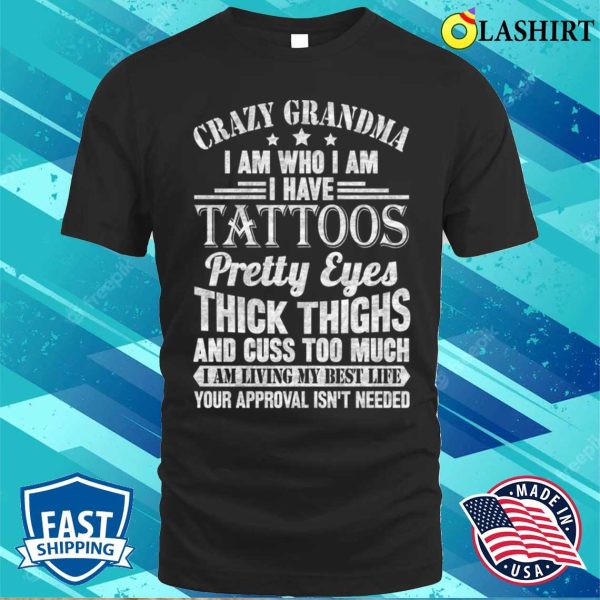 Crazy Grandma T-shirt, Crazy Grandma I Am Who I Am I Have Tattoos T-shirt