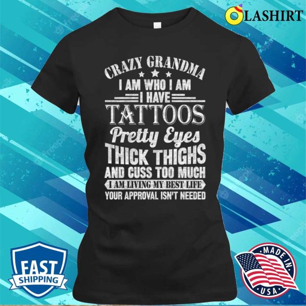 Crazy Grandma T-shirt, Crazy Grandma I Am Who I Am I Have Tattoos T-shirt