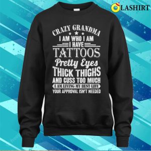Crazy Grandma T shirt Crazy Grandma I Am Who I Am I Have Tattoos T shirt 4