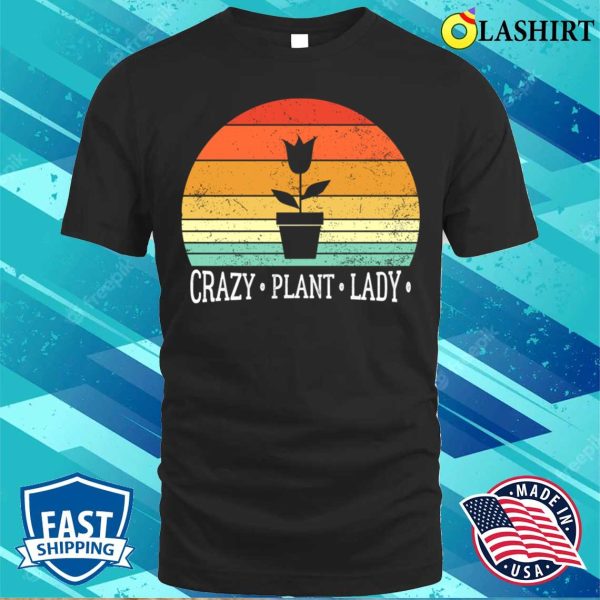 Crazy Plant Lady Funny Plant Lover Gardener T-shirt