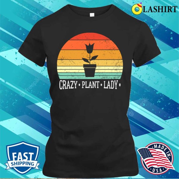 Crazy Plant Lady Funny Plant Lover Gardener T-shirt