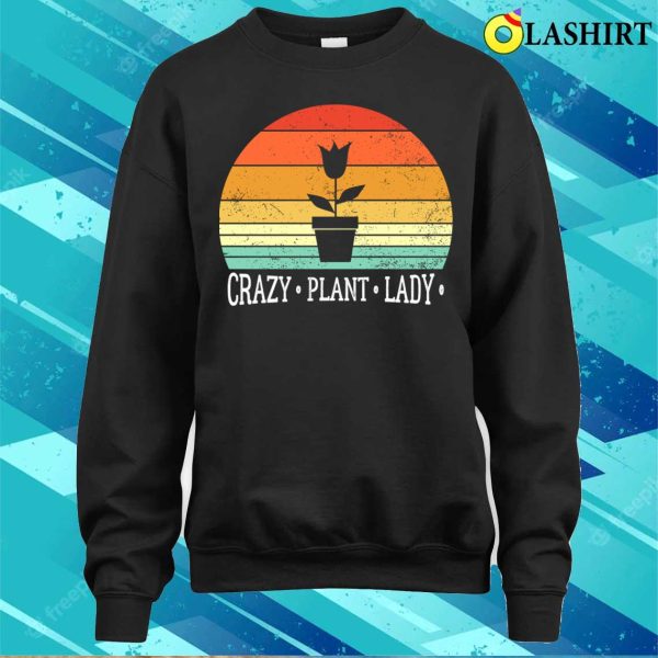 Crazy Plant Lady Funny Plant Lover Gardener T-shirt