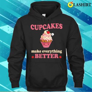 Cupcakes Make Everything Better Funny Cupcake Lover T shirt 3