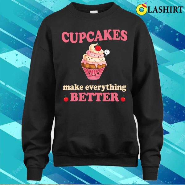 Cupcakes Make Everything Better Funny Cupcake Lover T-shirt