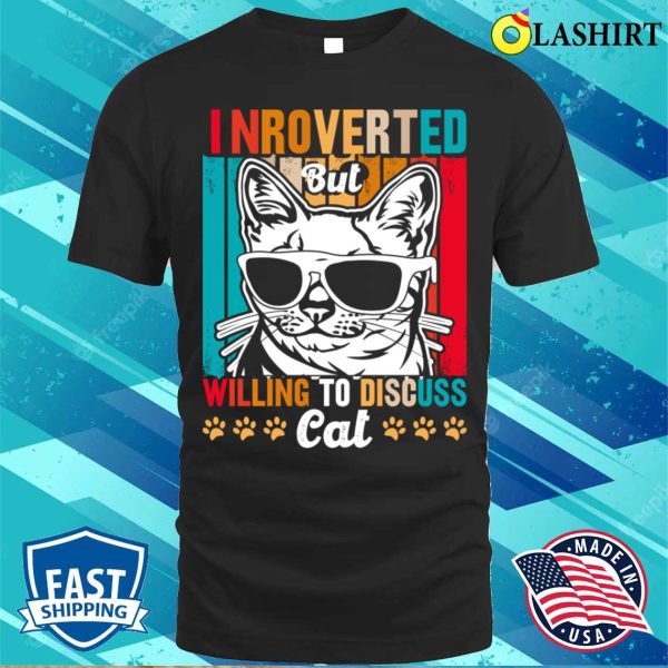 Cute And Funny Cat Is Introverted T-shirt, Introverted Cat But Willing To Discuss T-shirt