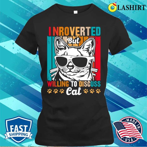 Cute And Funny Cat Is Introverted T-shirt, Introverted Cat But Willing To Discuss T-shirt