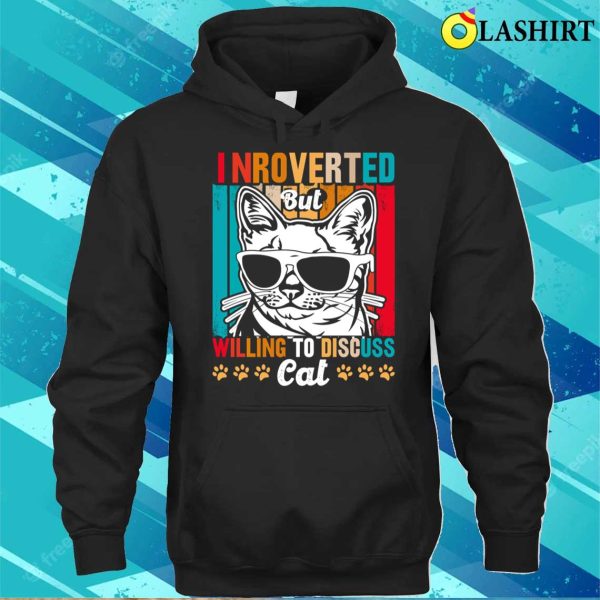 Cute And Funny Cat Is Introverted T-shirt, Introverted Cat But Willing To Discuss T-shirt