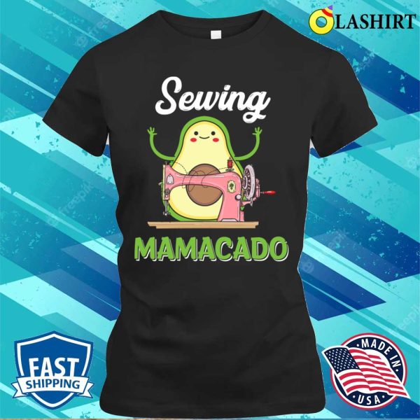 Cute Avocado Shirts Sewing Mamacado Funny Sewing Mothers Day T-shirt