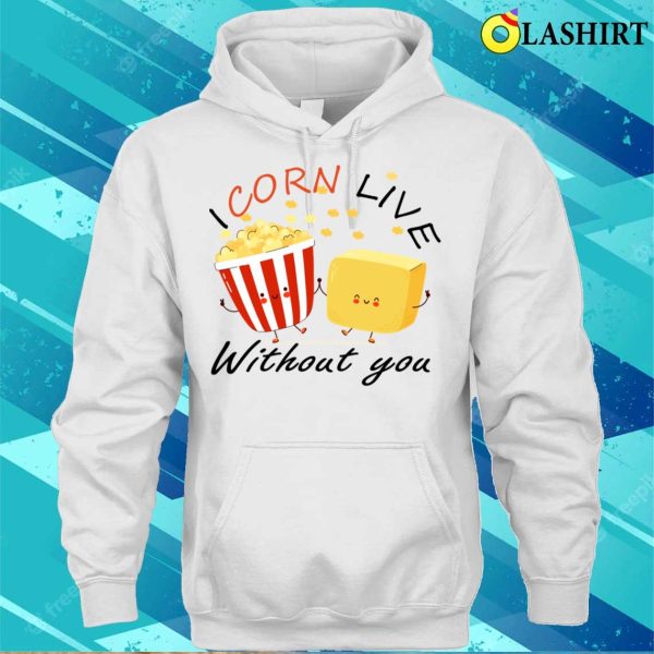 Cute Food T-shirt, I Corn Live Without You Funny Pop Corn Butter Lovers Gift Idea T-shirt