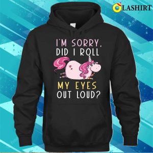 Cute Unicorn Did I Roll My Eyes Out Loud Funny Sarcastic T shirt 3