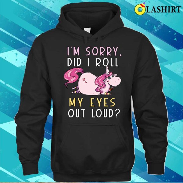 Cute Unicorn Did I Roll My Eyes Out Loud Funny Sarcastic T-shirt