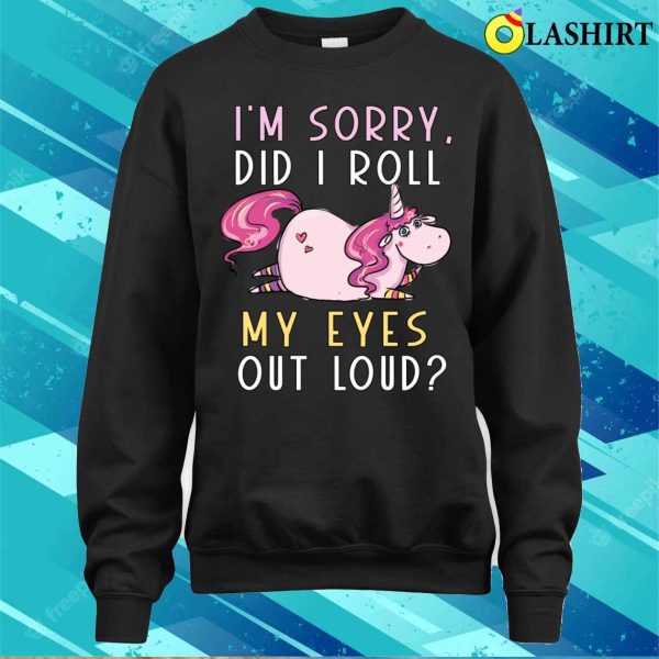 Cute Unicorn Did I Roll My Eyes Out Loud Funny Sarcastic T-shirt