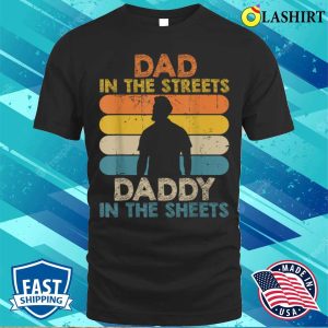 Dad In The Streets Daddy In The Sheets Funny Fathers Day T shirt 1
