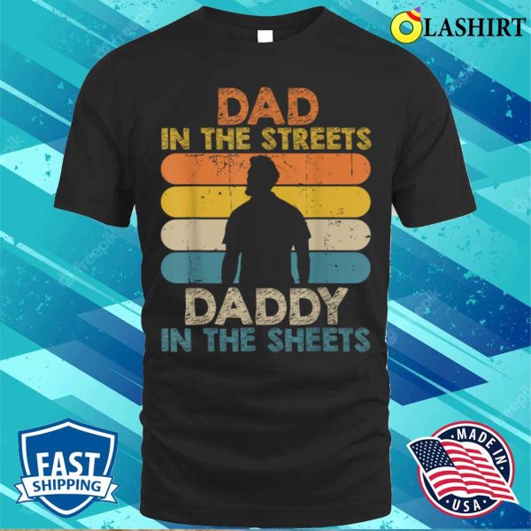 Dad In The Streets Daddy In The Sheets Funny Fathers Day T-shirt