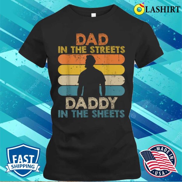 Dad In The Streets Daddy In The Sheets Funny Fathers Day T-shirt