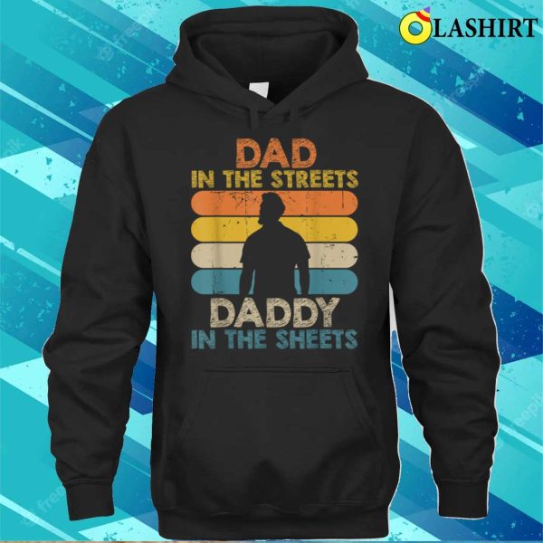 Dad In The Streets Daddy In The Sheets Funny Fathers Day T-shirt