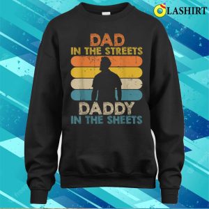 Dad In The Streets Daddy In The Sheets Funny Fathers Day T shirt 4