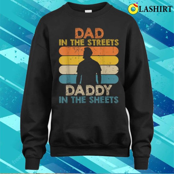 Dad In The Streets Daddy In The Sheets Funny Fathers Day T-shirt