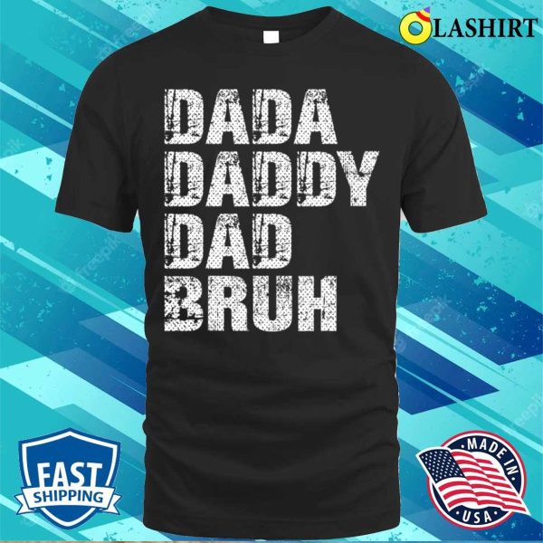 Dada Daddy Dad Bruh Funny Papa Gift T-shirt, Dada Daddy Dad Bruh Funny Papa Gift Father Day T-shirt