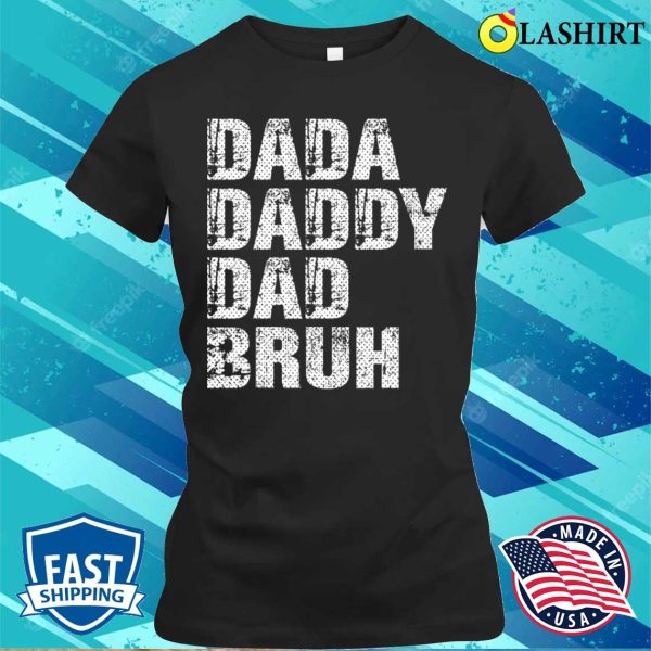 Dada Daddy Dad Bruh Funny Papa Gift T-shirt, Dada Daddy Dad Bruh Funny Papa Gift Father Day T-shirt