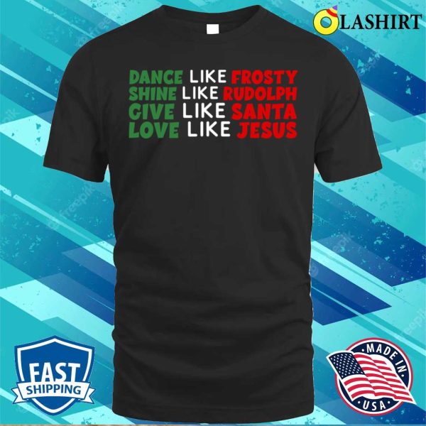 Dance Like Frosty Love Like Jesus Funny Christmas T-shirt