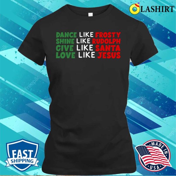 Dance Like Frosty Love Like Jesus Funny Christmas T-shirt