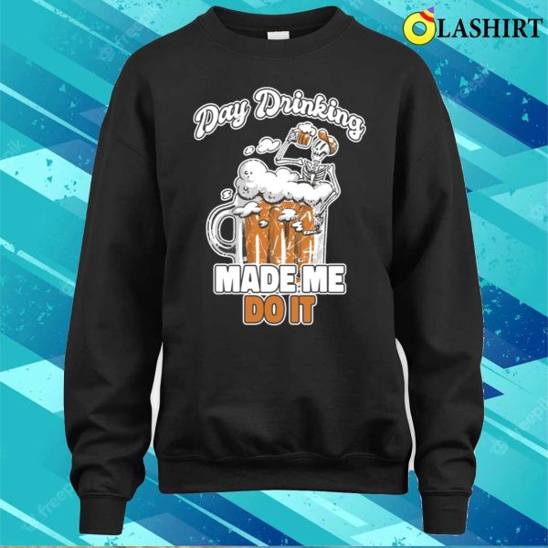 Day Drinking Made Me Do It Funny Beer Gift T-shirt