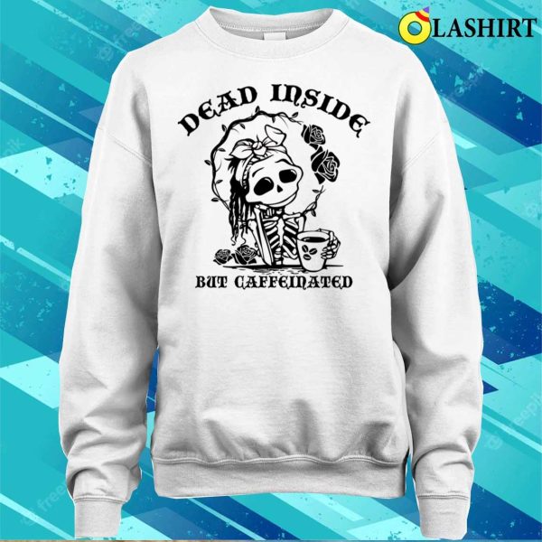 Dead Inside But Caffeinated Funny Skeleton Roses For Womens T-shirt